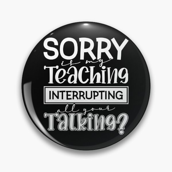 Item preview, Sorry Is My Teaching Interrupting All Your Talking? designed and sold by FallInLoveCo.