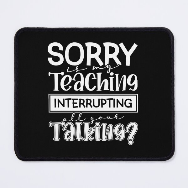 Item preview, Sorry Is My Teaching Interrupting All Your Talking? designed and sold by FallInLoveCo.