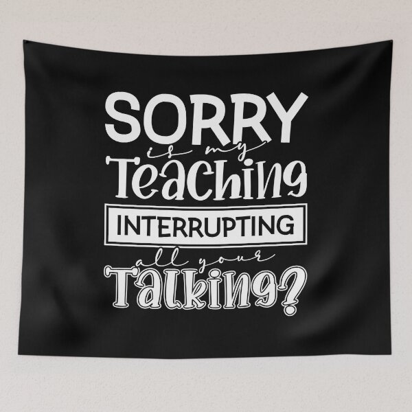 Item preview, Sorry Is My Teaching Interrupting All Your Talking? designed and sold by FallInLoveCo.