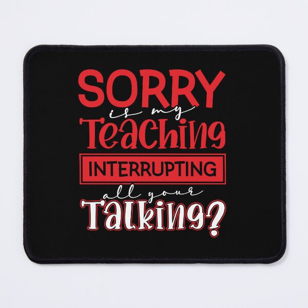 Item preview, Copy of Sorry Is My Teaching Interrupting All Your Talking? designed and sold by FallInLoveCo.
