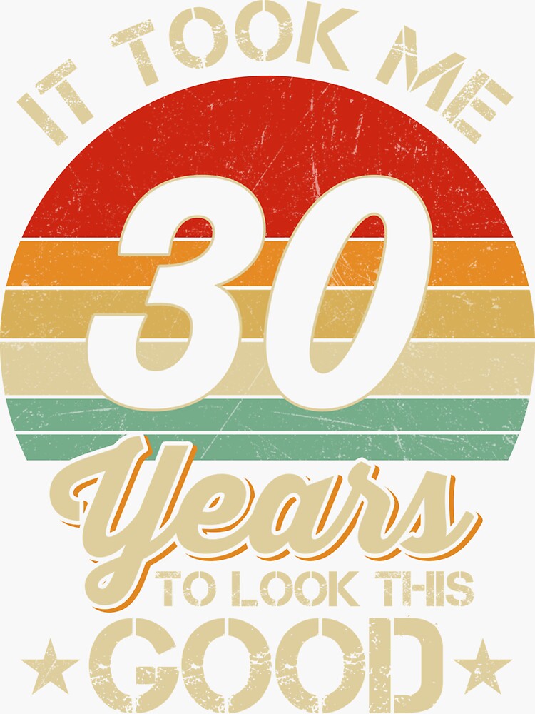 "It Took Me 30 Years To Look This Good 30Th Birthday Crew" Sticker for Sale by BurdessClark