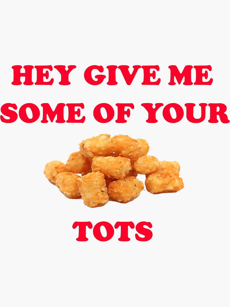 Napoleon Give Me Some Of Your Tots