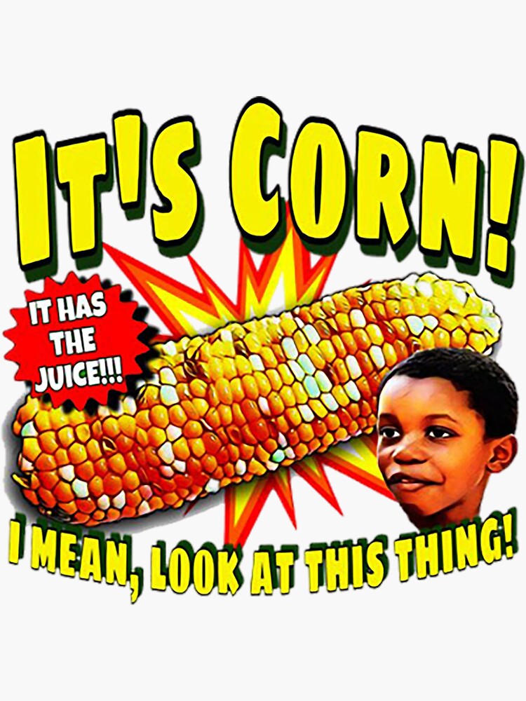 "It’s Corn A Big Lump With Knobs It Has The Juice Its Corn" Sticker for