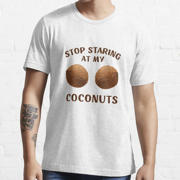 Stop Staring At My Coconuts Essential T-Shirt for Sale by