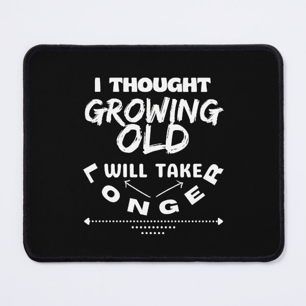 Item preview, I thought Growing Old will take longer - Funny Quote designed and sold by pod-plus-plus.