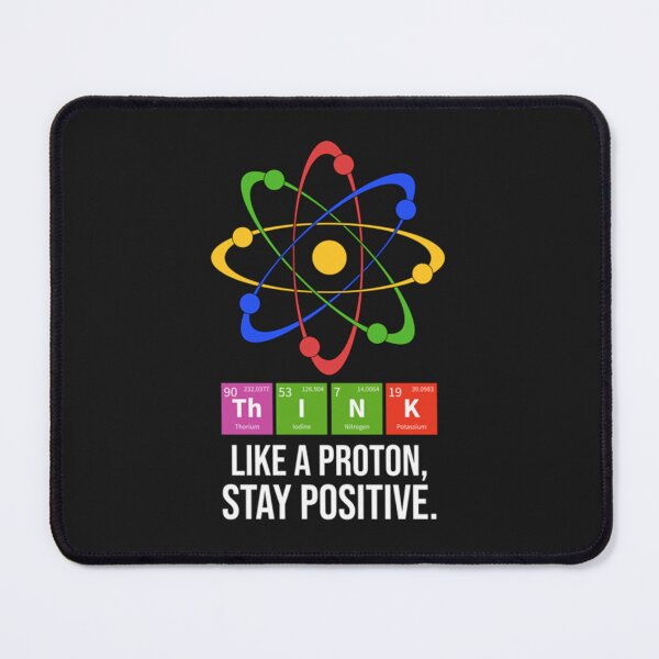 Item preview, THINK LIKE A PROTON STAY POSITIVE CHEMIST NERD CHEMISTRY designed and sold by HelmutBlock.