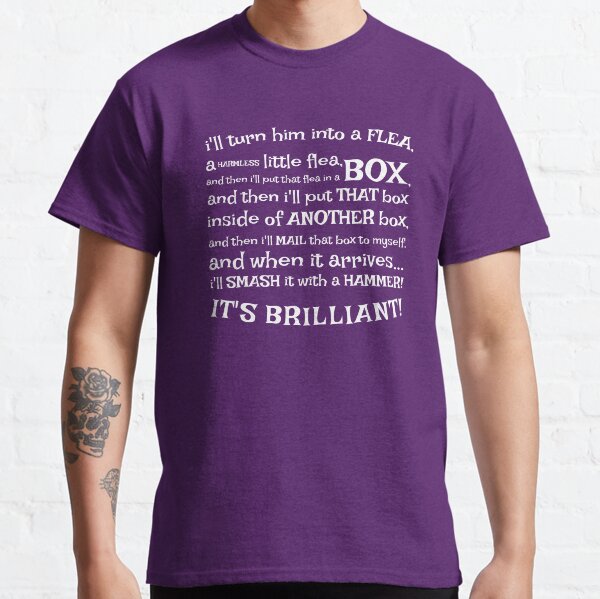 I'll turn him into a flea Classic T-Shirt