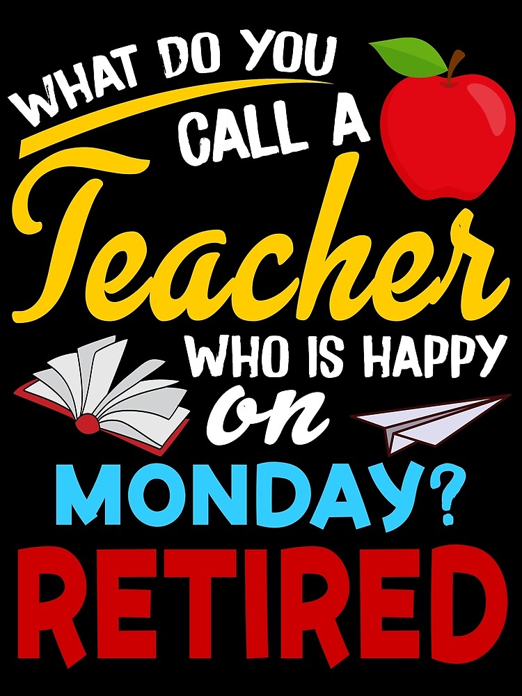 what-do-you-call-a-teacher-who-is-happy-on-monday-retired-poster-for