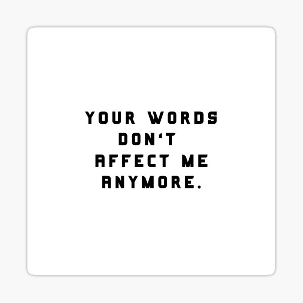 your-words-don-t-affect-me-anymore-best-inspirational-badass-quotes