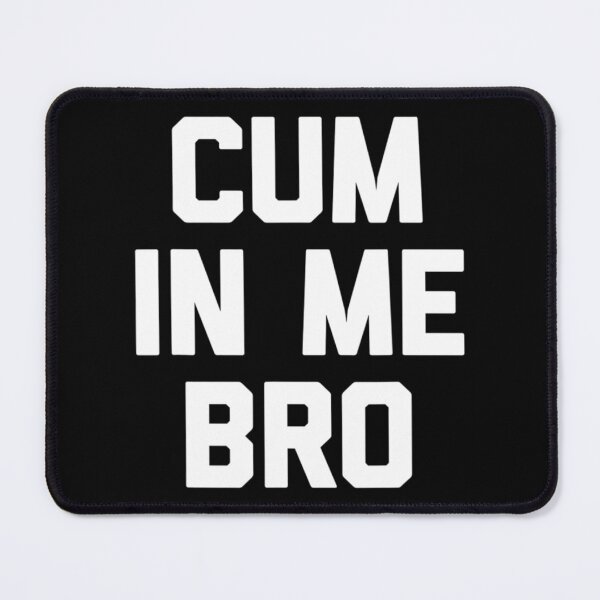 Item preview, Cum In Me Bro funny saying sarcastic novelty sex Gay    designed and sold by subWOOFr.