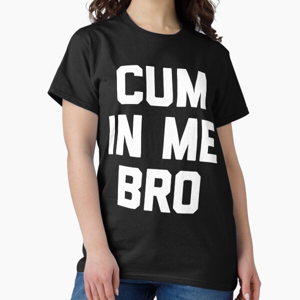 Item preview, Cum In Me Bro funny saying sarcastic novelty sex Gay    designed and sold by subWOOFr.