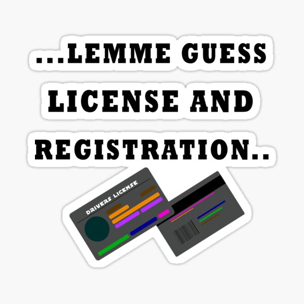 "LICENSE AND REGISTRATION PLEASE? (BoW)" Sticker for Sale by dennaibz