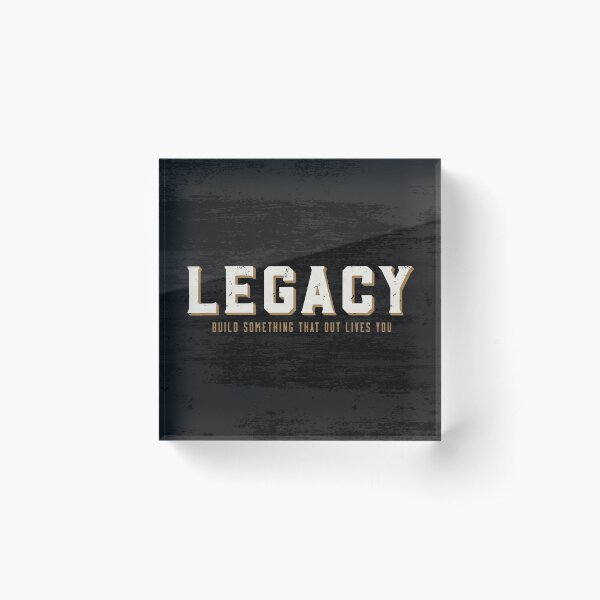 Legacy | Build Something That Out Lives You | Motivation Acrylic Block