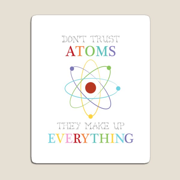 Don't trust atoms Magnet