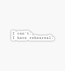 I can't. I have rehearsal. Sticker
