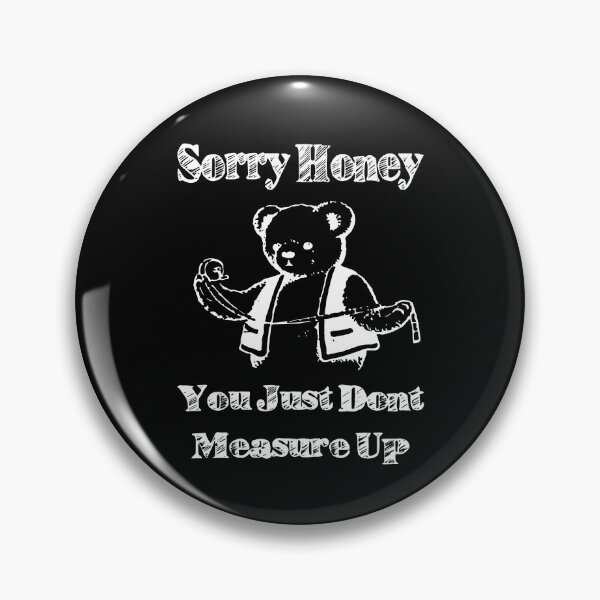 Item preview, Sorry Honey You Just Don't Measure Up designed and sold by Big Twelve.