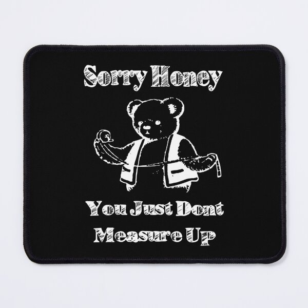 Item preview, Sorry Honey You Just Don't Measure Up designed and sold by Big Twelve.