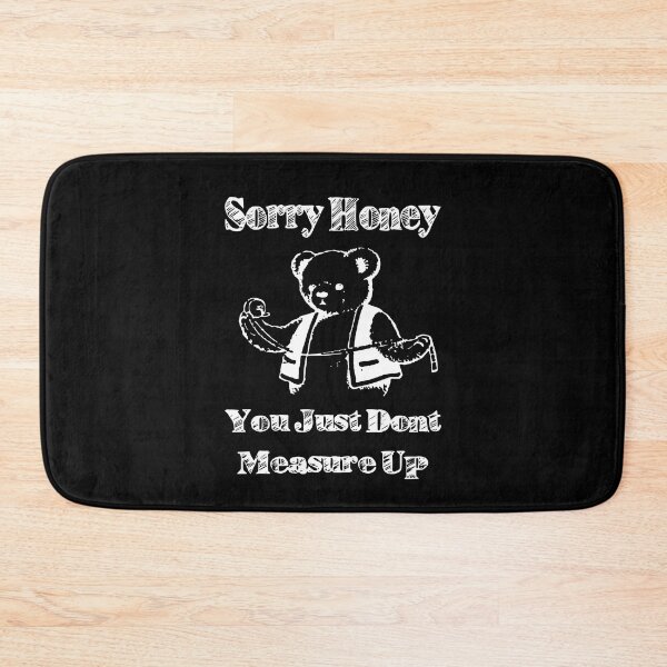 Item preview, Sorry Honey You Just Don't Measure Up designed and sold by Big Twelve.