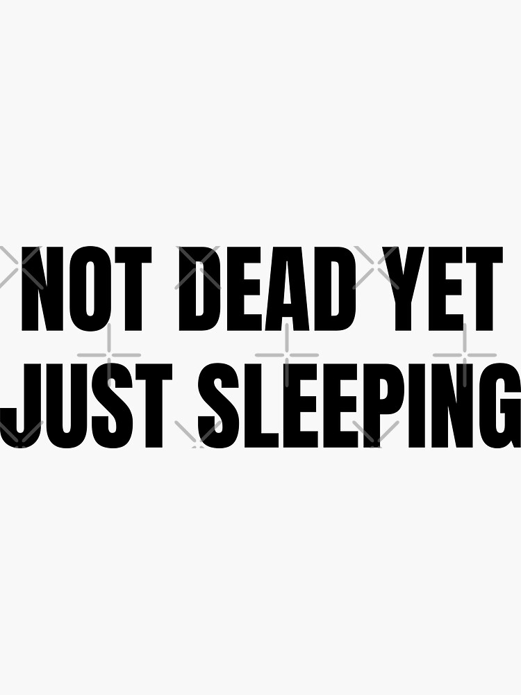 "Not Dead Yet Just Sleeping" Sticker for Sale by Redbubble