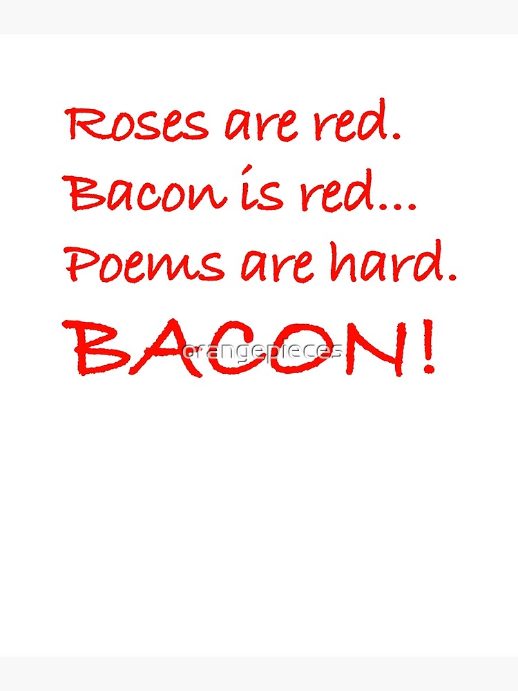 Goede Roses Are Red, Bacon Is Red, Poems Are Hard. BACON! Shirt ZC-65