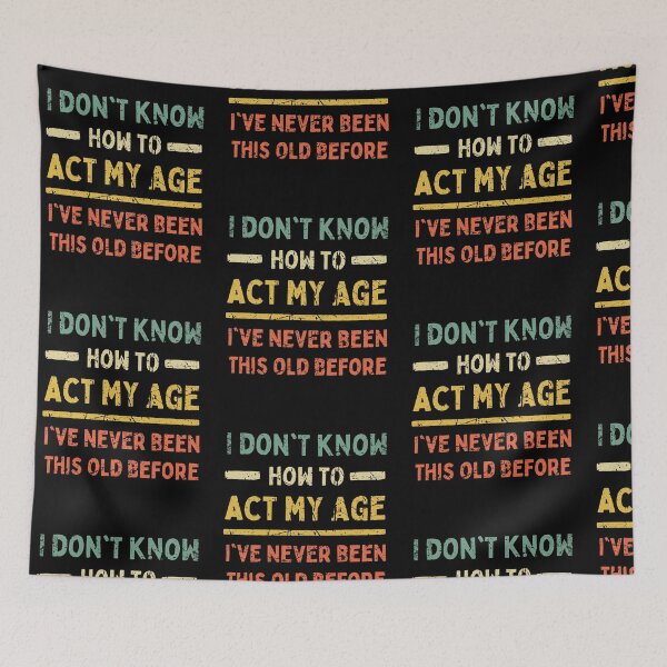 Item preview, I Don't Know How To Act My Age I've Never Been This Old designed and sold by Trankix.