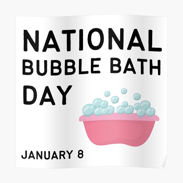 "National Bubble Bath Day, January 8, Bubble Bath Day " Poster for Sale