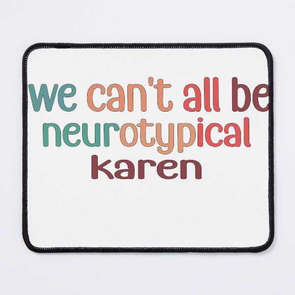 Item preview,  We Can’t All Be Neurotypical, Karen designed and sold by retro10.