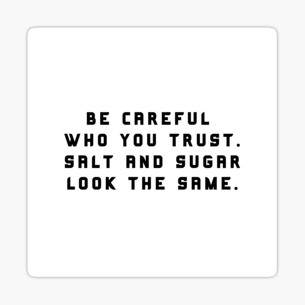 be-careful-who-you-trust-salt-and-sugar-look-the-same-best