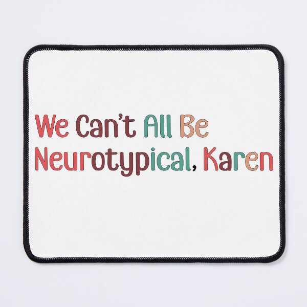 Item preview, We Can’t All Be Neurotypical, Karen designed and sold by retro10.