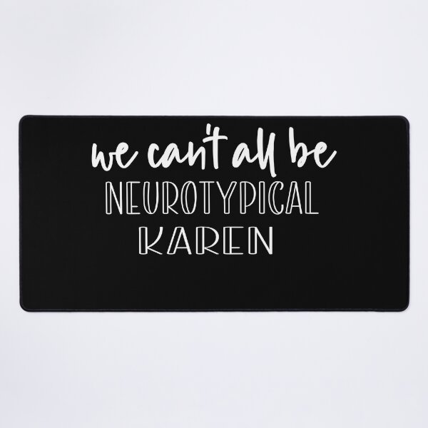 Item preview, We Can’t All Be Neurotypical, Karen designed and sold by retro10.