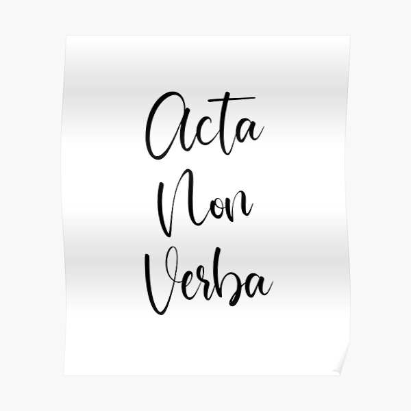  acta non verba actions not words latin phrases poster for sale by