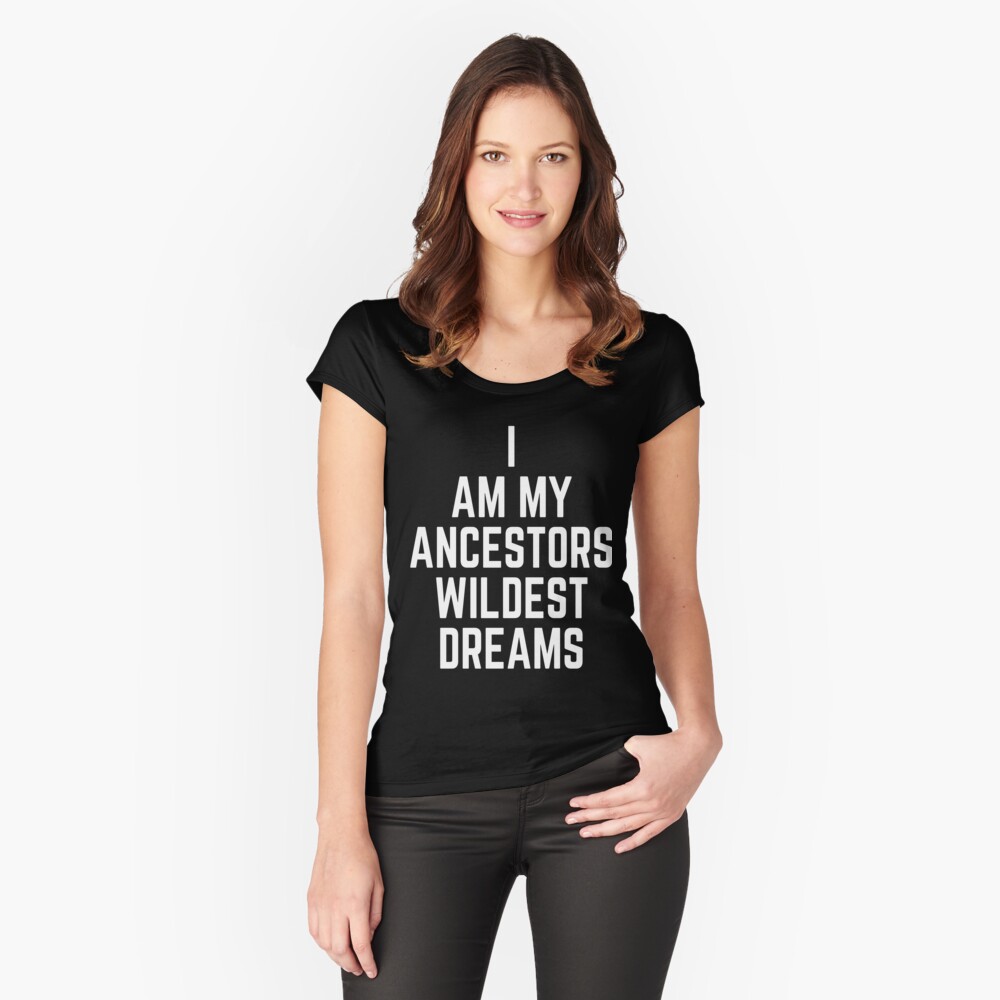 t shirt i am my ancestors wildest dreams