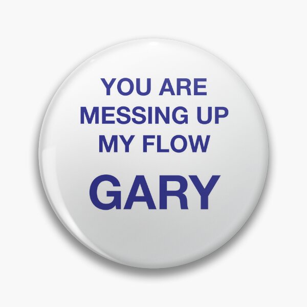 Item preview, YOU ARE MESSING UP MY FLOW GARY designed and sold by SprayandPray69.
