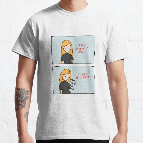I Must Be Poisoned Classic T-Shirt