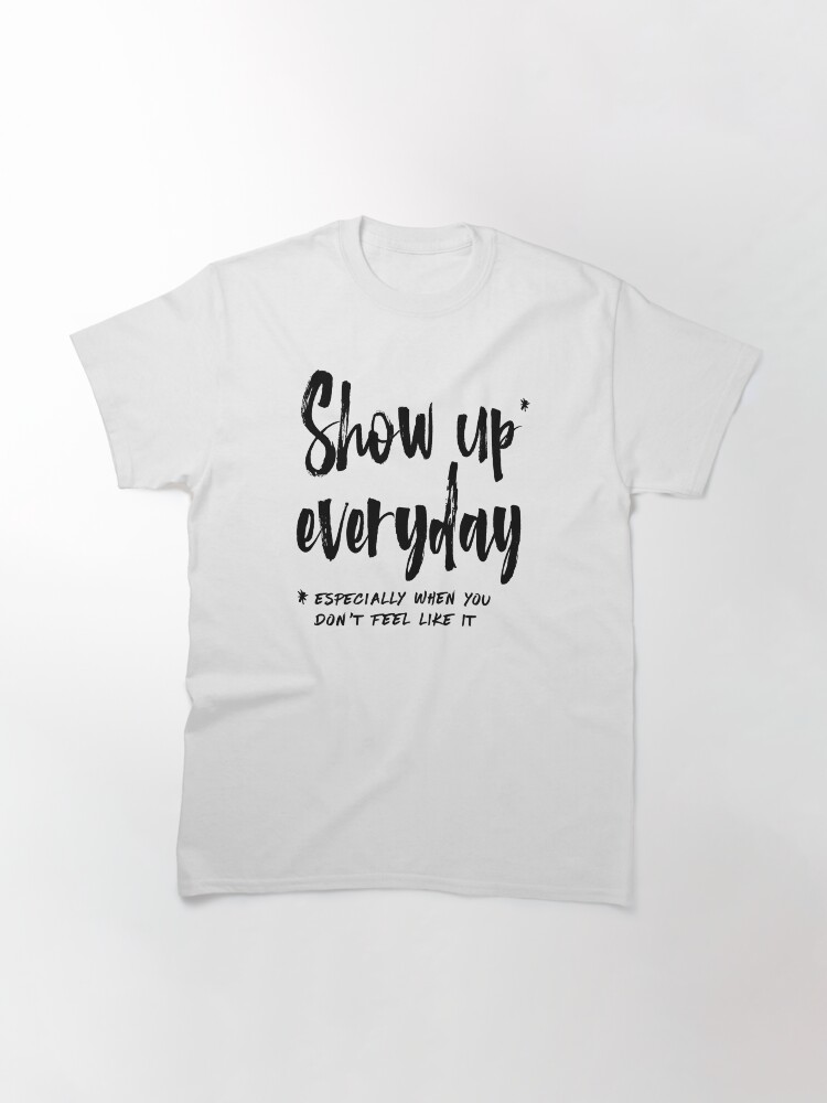 Alternate view of Show Up Everyday - Motivation Brush Lettering Classic T-Shirt