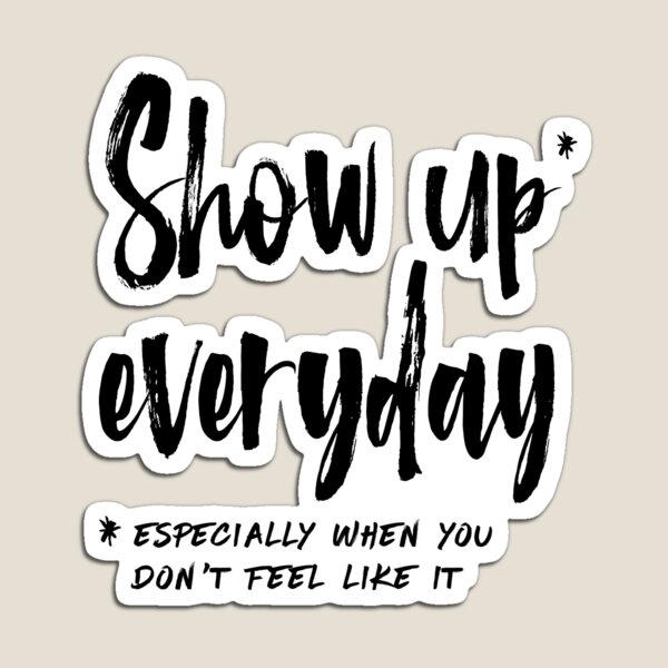 Show Up Everyday - Motivation Brush Lettering Magnet