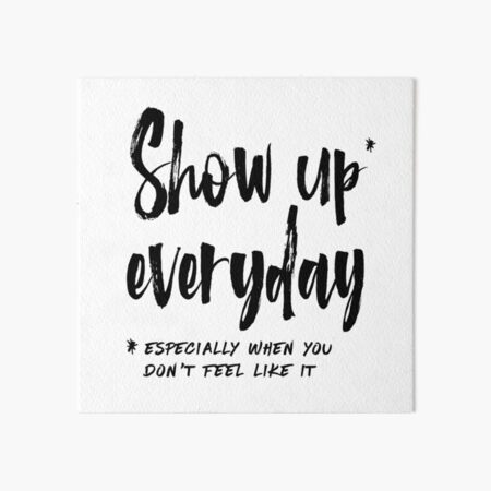 Show Up Everyday - Motivation Brush Lettering Art Board Print