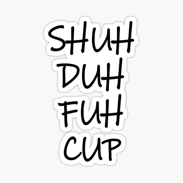 Shuh Duh Fuh Cup Sticker For Sale By Natididi Redbubble