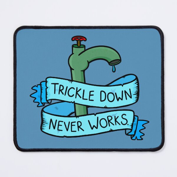 Item preview, Trickle Down Never Works designed and sold by BaconPancakes21.