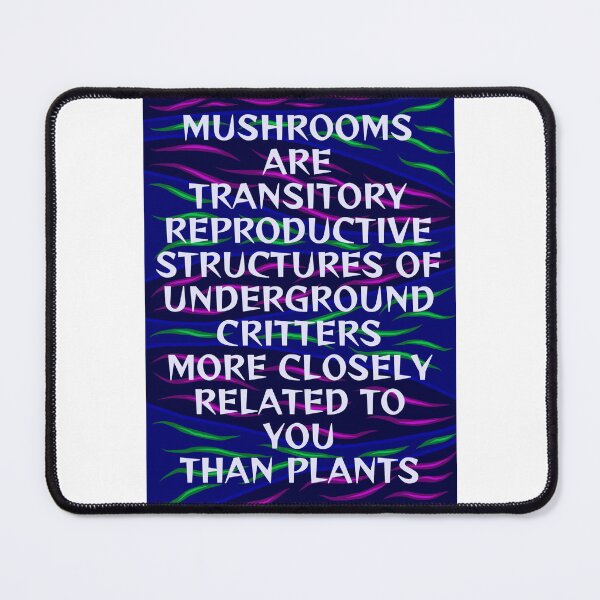 Item preview, Radical Feminist Humanist Quote - Mushrooms Are Transitory Reproductive Structures Of Underground Critters More Closely Related To You Than Plants designed and sold by LethalPixieDust.