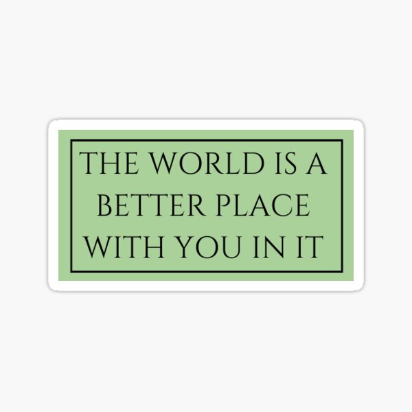 Item preview, The world is a better place with you in it designed and sold by Mikayla Carey.