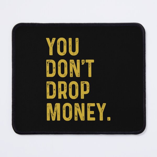 Item preview, You don't drop money designed and sold by OttilieJacon.