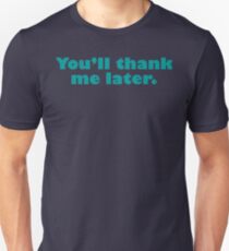 You'll Thank Me Later Unisex T-Shirt