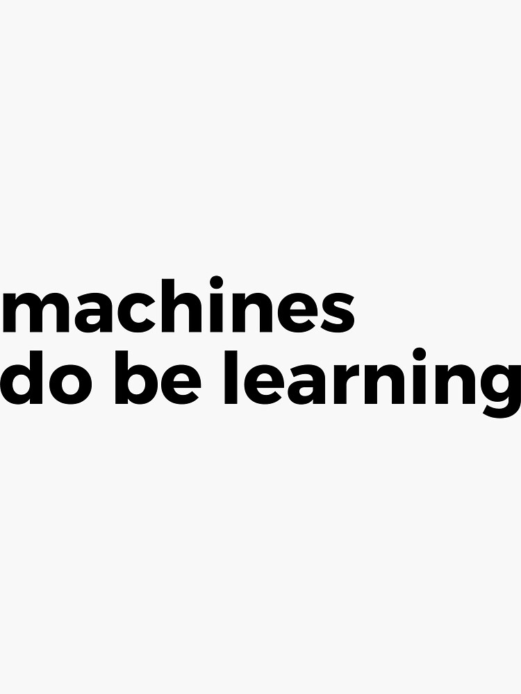 Thumbnail 3 of 3, Sticker, machines do be learning - machine learning designed and sold by scootgraphics.