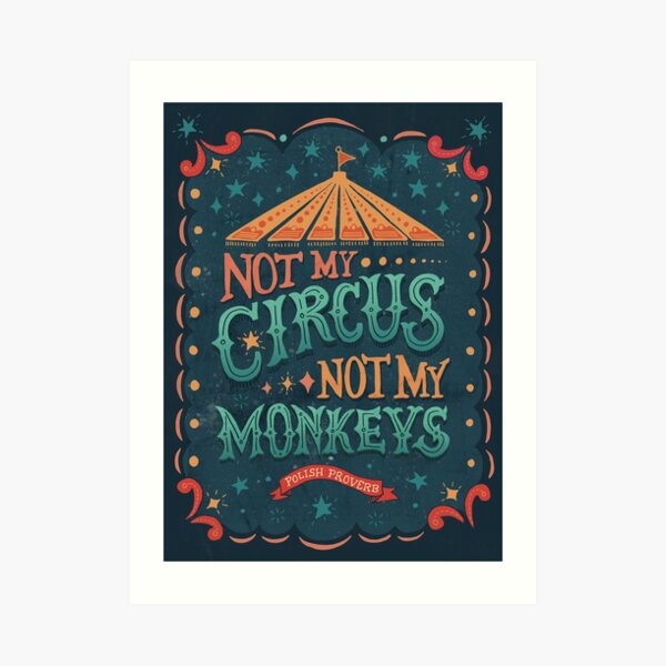 Not My Circus Not My Monkeys Art Print