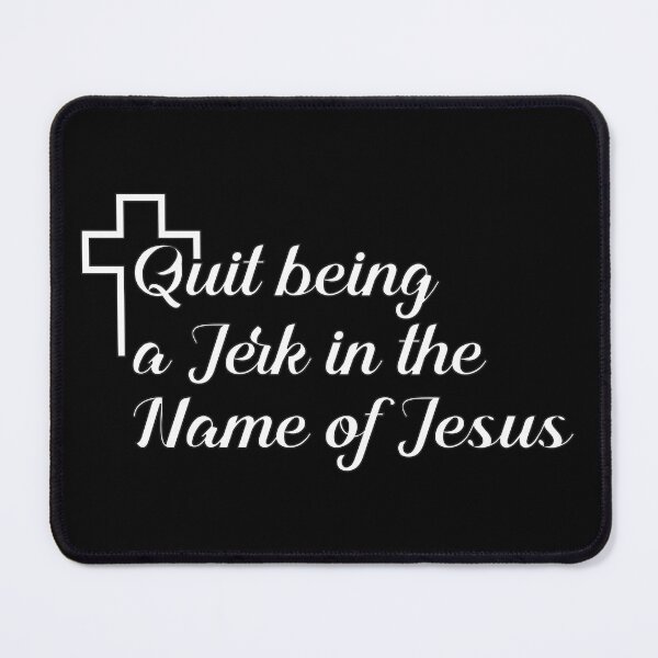 Item preview, Quit Being a Jerk in the Name of Jesus designed and sold by Inferna-Love Creations.