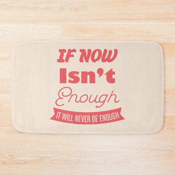 Item preview, If Now Isn't Enough, It Will Never Be Enough designed and sold by bolimj.