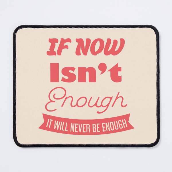 Item preview, If Now Isn't Enough, It Will Never Be Enough designed and sold by bolimj.