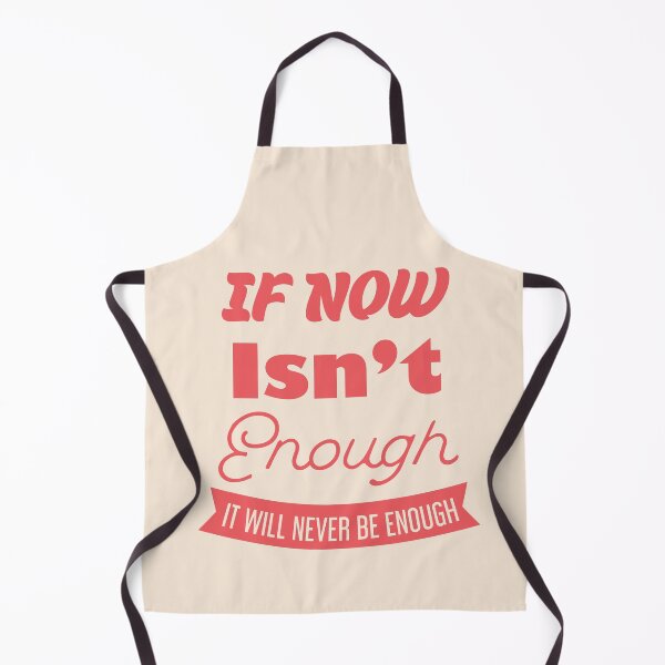 Item preview, If Now Isn't Enough, It Will Never Be Enough designed and sold by bolimj.