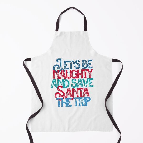 Item preview, "Lets Be Naughty and Save Santa The Trip !" Funny Festive saying designed and sold by urbanbuzzz.